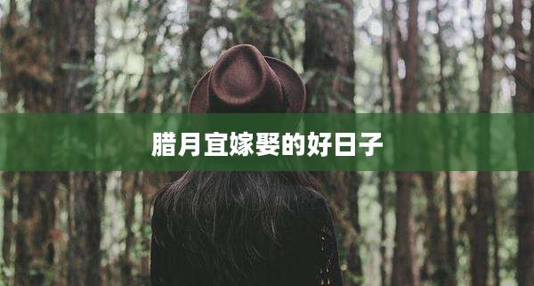 腊月宜嫁娶的好日子