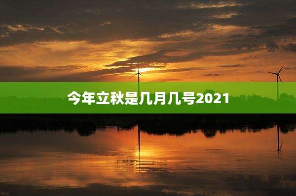 今年立秋是几月几号2021