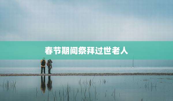 春节期间祭拜过世老人