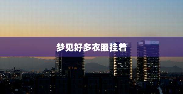 梦见好多衣服挂着