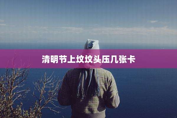 清明节上坟坟头压几张卡