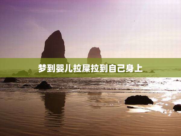梦到婴儿拉屎拉到自己身上