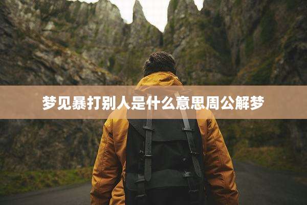 梦见暴打别人是什么意思周公解梦