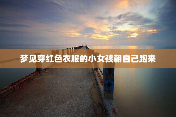 梦见穿红色衣服的小女孩朝自己跑来