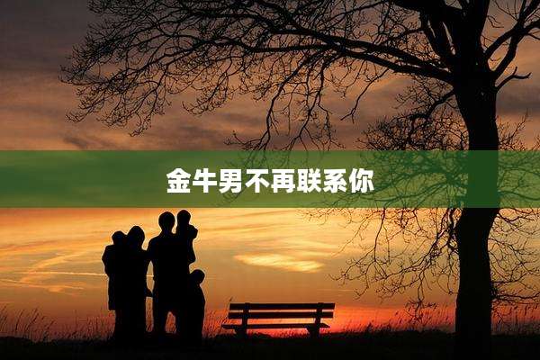 金牛男不再联系你