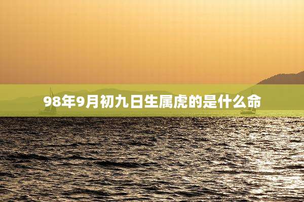 98年9月初九日生属虎的是什么命