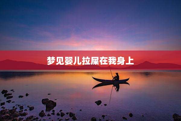 梦见婴儿拉屎在我身上