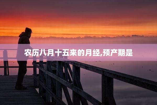 农历八月十五来的月经,预产期是