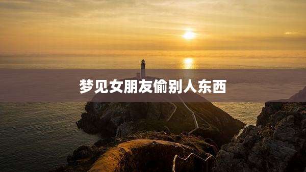 梦见女朋友偷别人东西