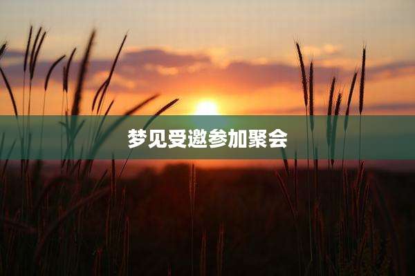 梦见受邀参加聚会