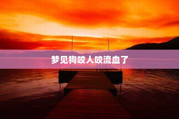 梦见狗咬人咬流血了