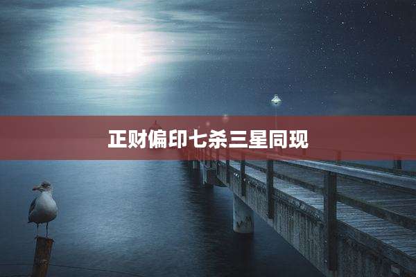 正财偏印七杀三星同现