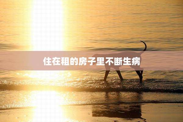 住在租的房子里不断生病
