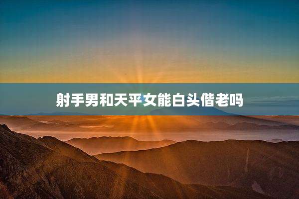 射手男和天平女能白头偕老吗