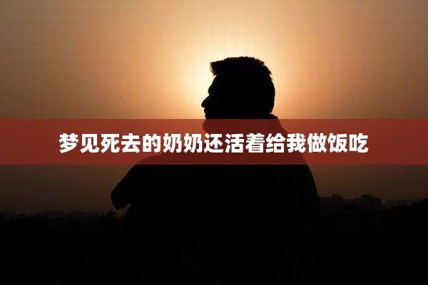 梦见死去的奶奶还活着给我做饭吃