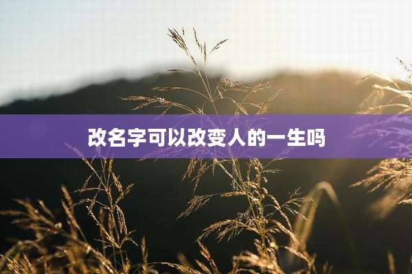 改名字可以改变人的一生吗