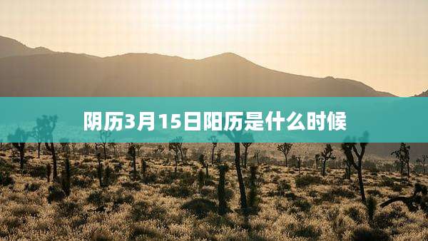 阴历3月15日阳历是什么时候