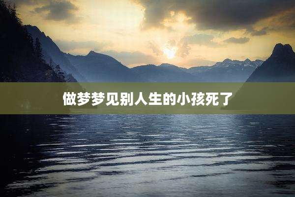 做梦梦见别人生的小孩死了