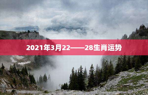 2021年3月22——28生肖运势
