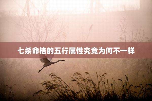 七杀命格的五行属性究竟为何不一样