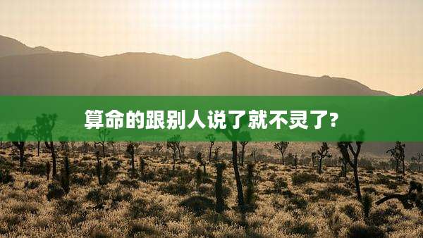 算命的跟别人说了就不灵了?