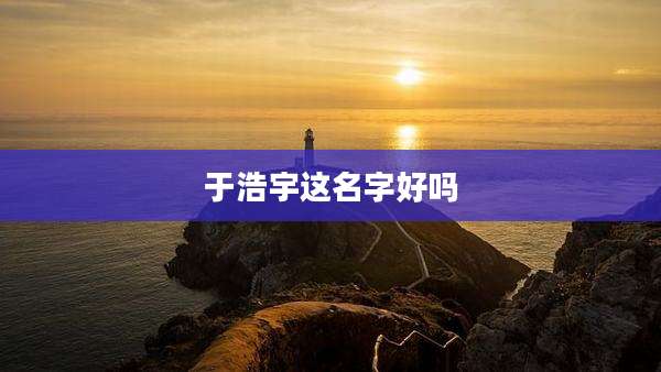 于浩宇这名字好吗