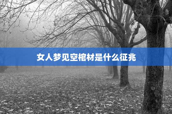 女人梦见空棺材是什么征兆
