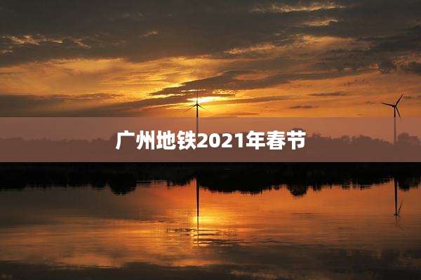 广州地铁2021年春节