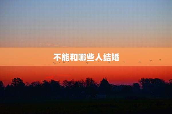 不能和哪些人结婚