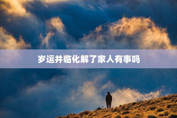 岁运并临化解了家人有事吗