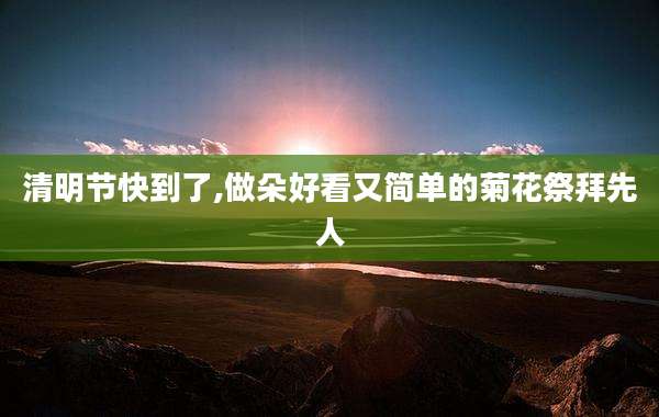 清明节快到了,做朵好看又简单的菊花祭拜先人
