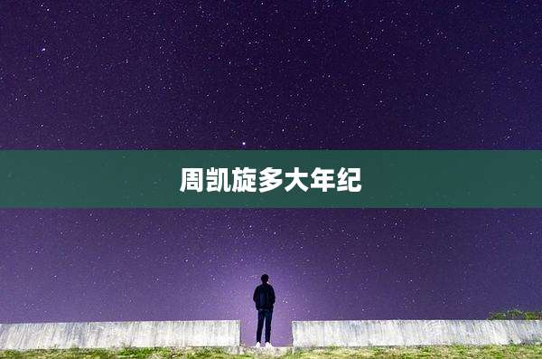 周凯旋多大年纪