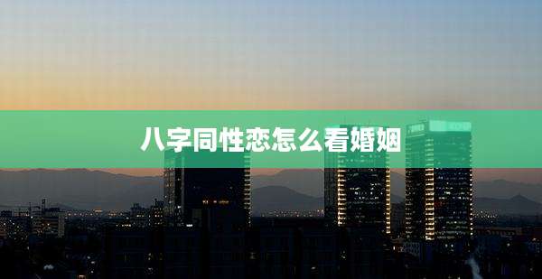 八字同性恋怎么看婚姻