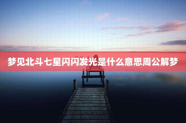 梦见北斗七星闪闪发光是什么意思周公解梦