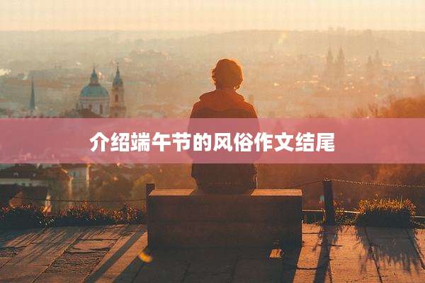 介绍端午节的风俗作文结尾