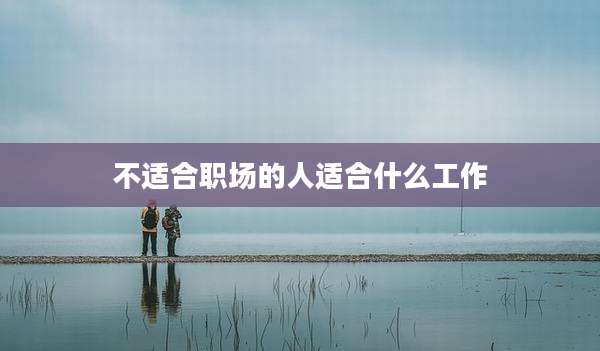 不适合职场的人适合什么工作