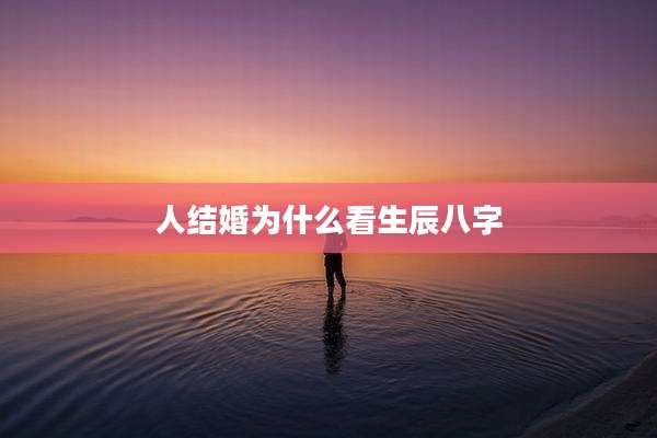 人结婚为什么看生辰八字