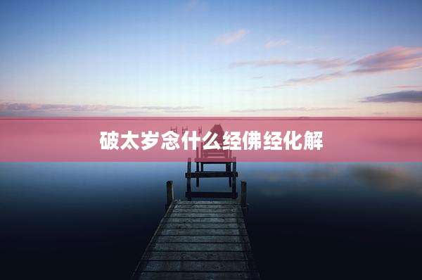 破太岁念什么经佛经化解