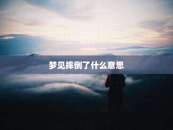 梦见摔倒了什么意思