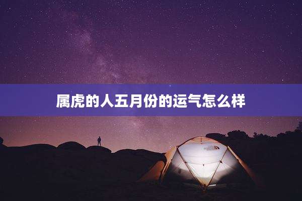 属虎的人五月份的运气怎么样