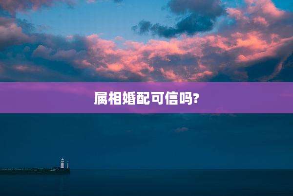 属相婚配可信吗?