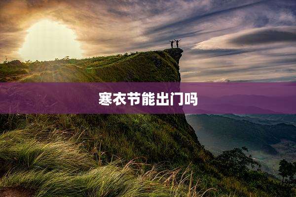 寒衣节能出门吗