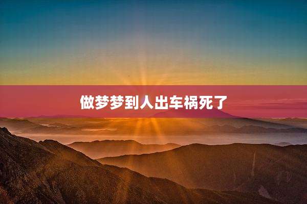 做梦梦到人出车祸死了