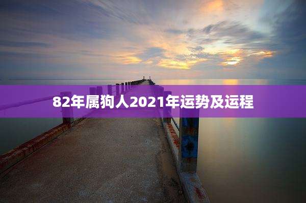 82年属狗人2021年运势及运程