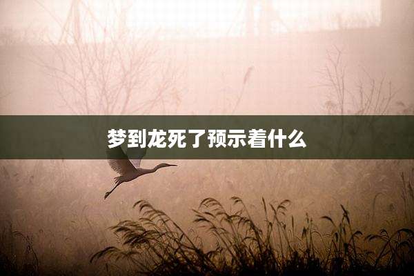 梦到龙死了预示着什么