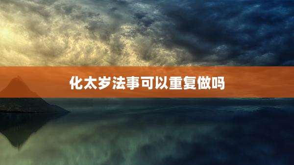 化太岁法事可以重复做吗