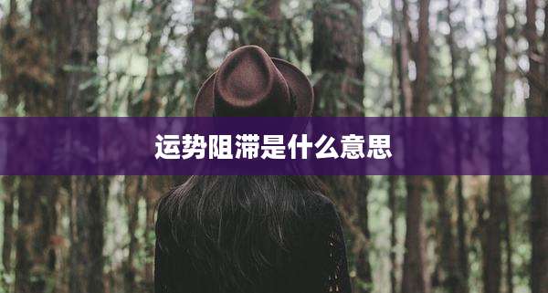 运势阻滞是什么意思
