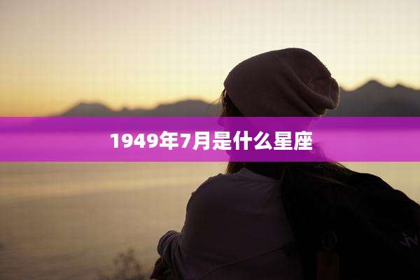 1949年7月是什么星座