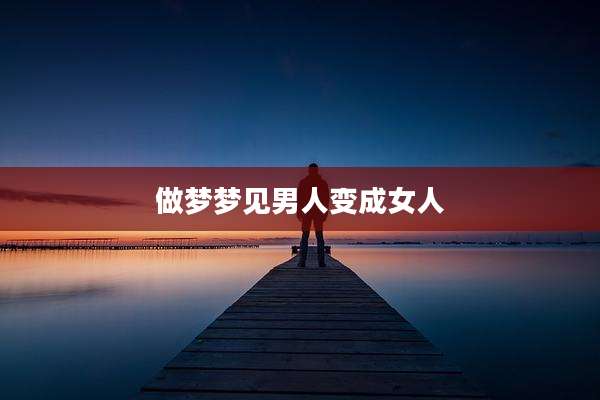 做梦梦见男人变成女人