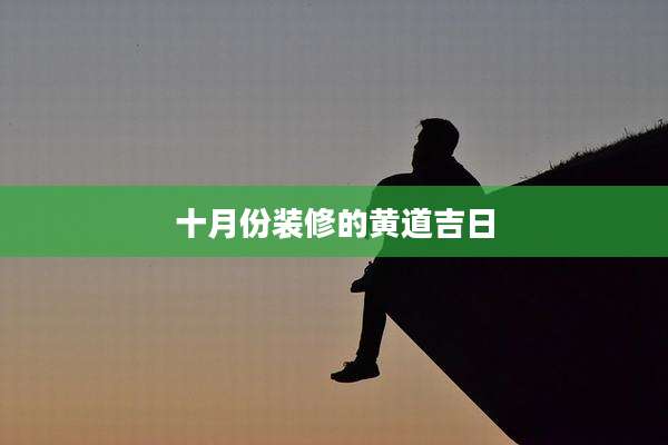 十月份装修的黄道吉日